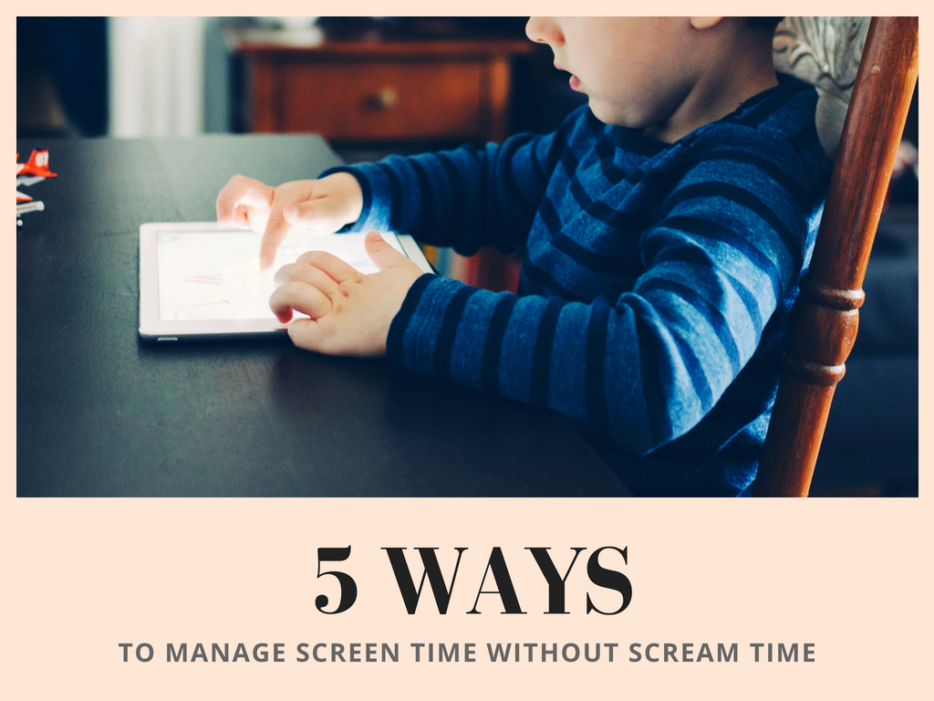 5 Ways to Manage Screen Time without Scream Time
