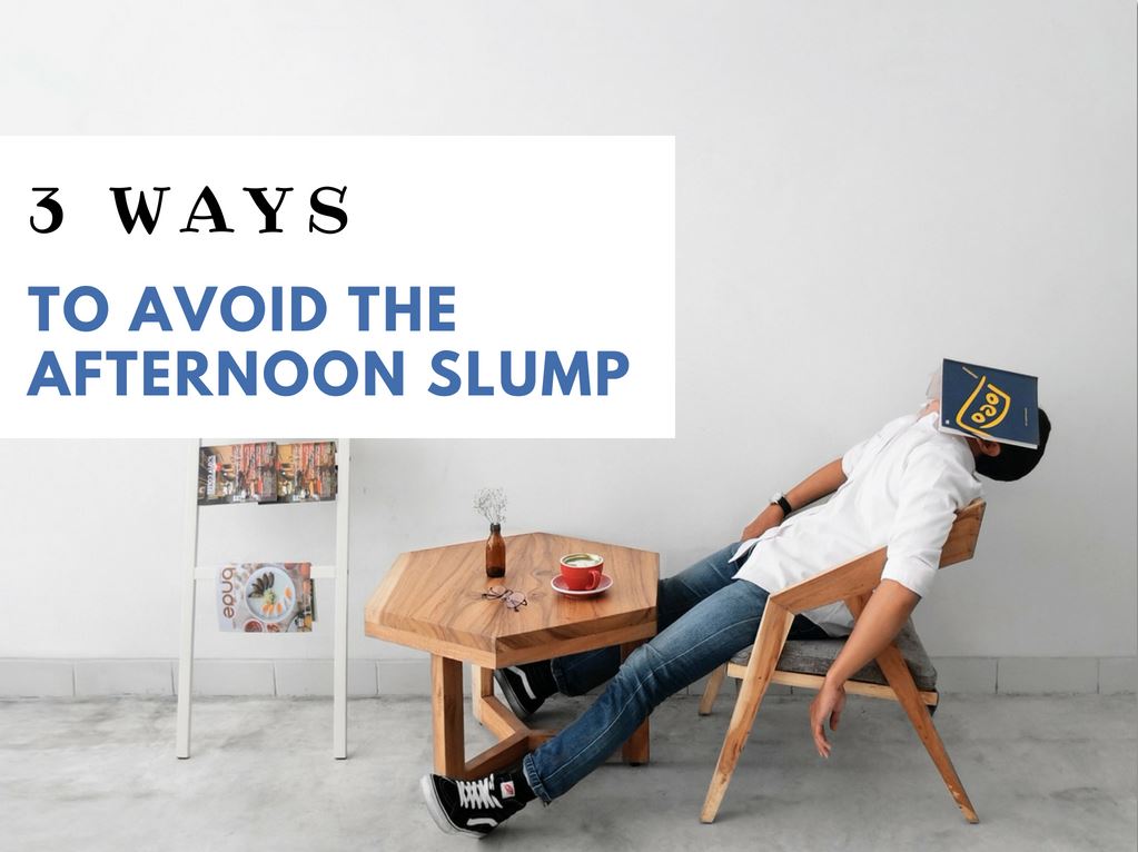 3 Ways to Avoid the Afternoon Slump