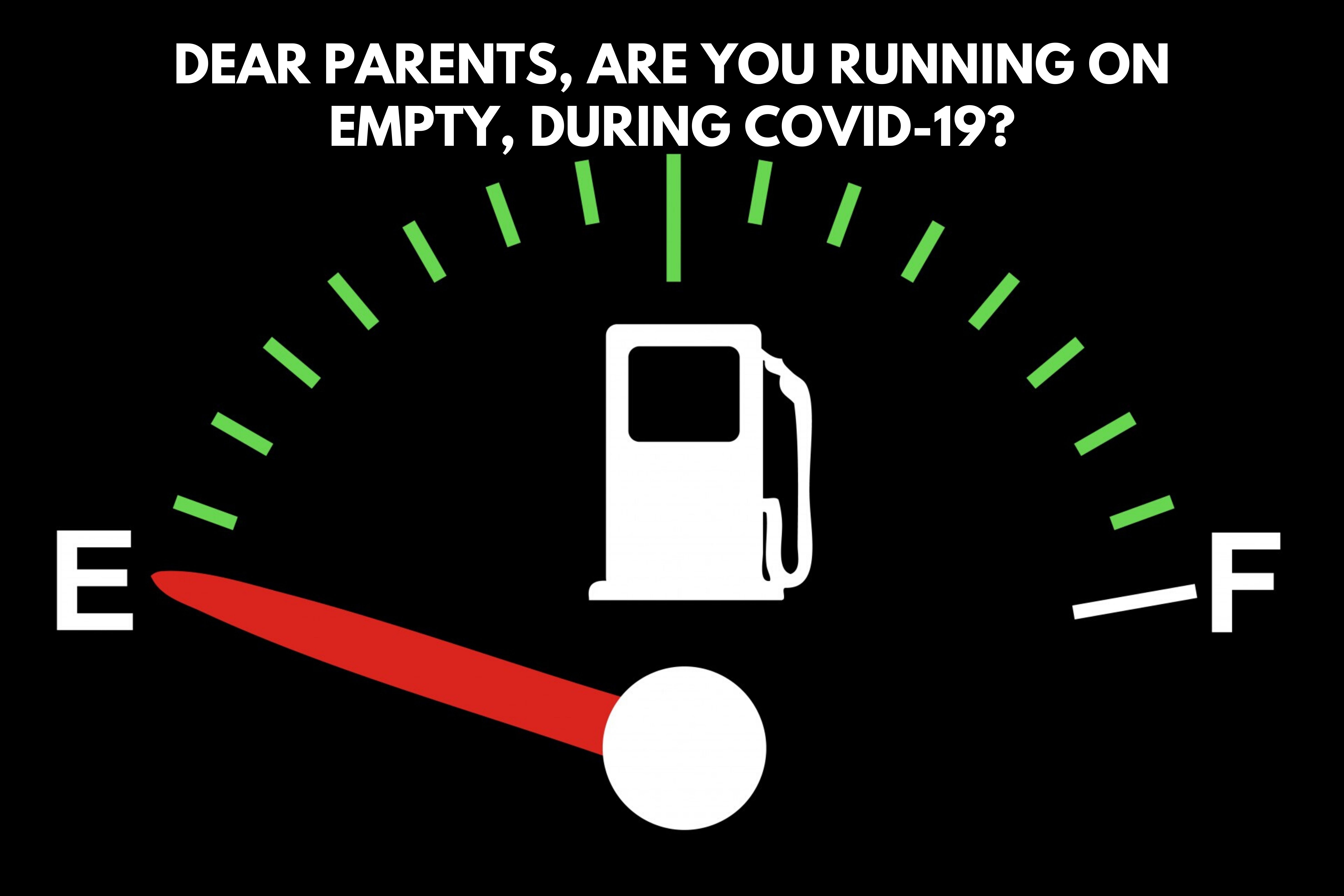 Dear parents, are you running on empty during COVID-19?